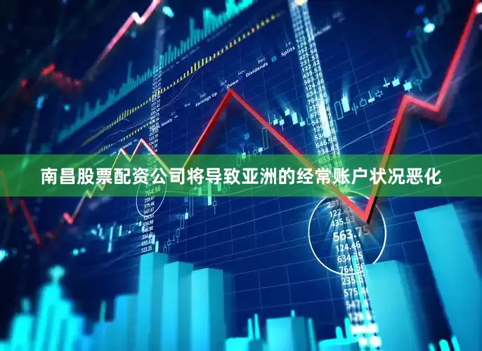 南昌股票配资公司将导致亚洲的经常账户状况恶化