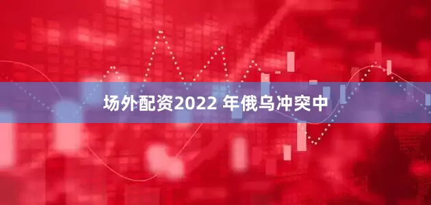场外配资2022 年俄乌冲突中