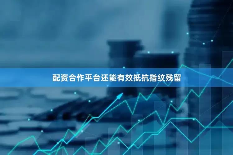 配资合作平台还能有效抵抗指纹残留