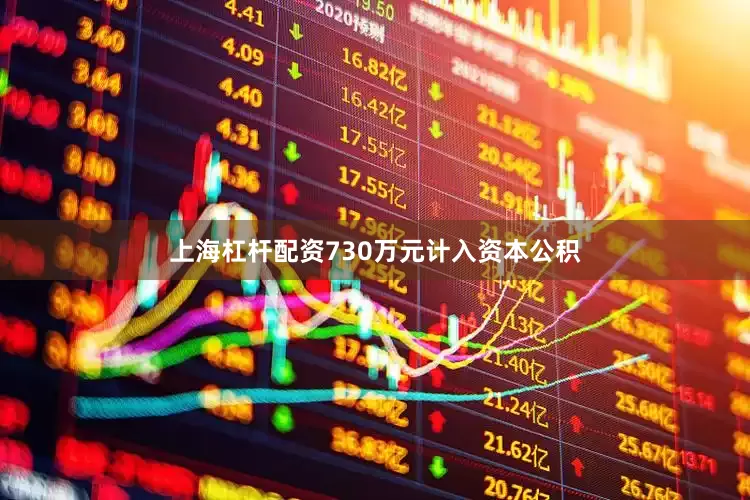 上海杠杆配资730万元计入资本公积