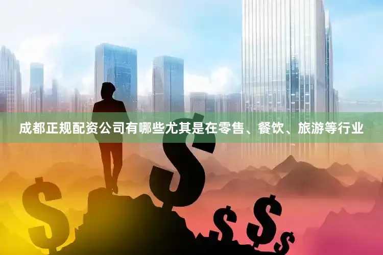成都正规配资公司有哪些尤其是在零售、餐饮、旅游等行业