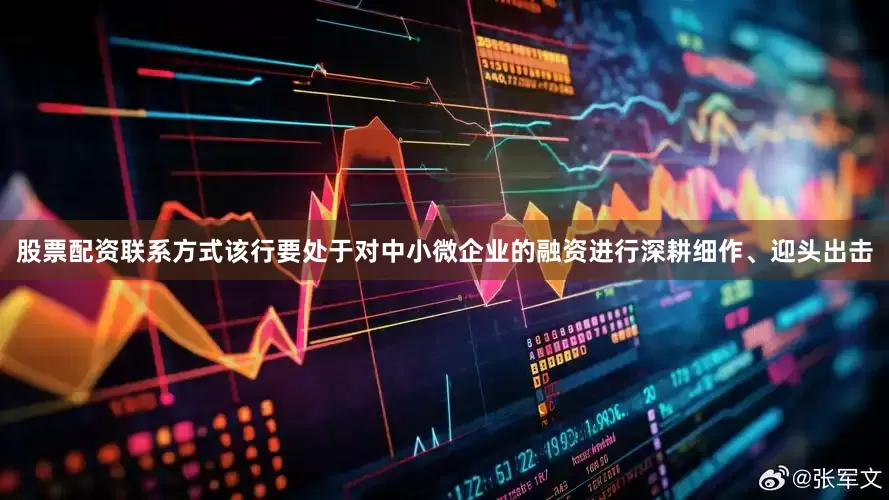 股票配资联系方式该行要处于对中小微企业的融资进行深耕细作、迎头出击